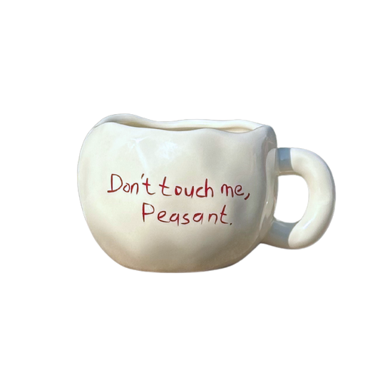 Don't touch me, peasant.