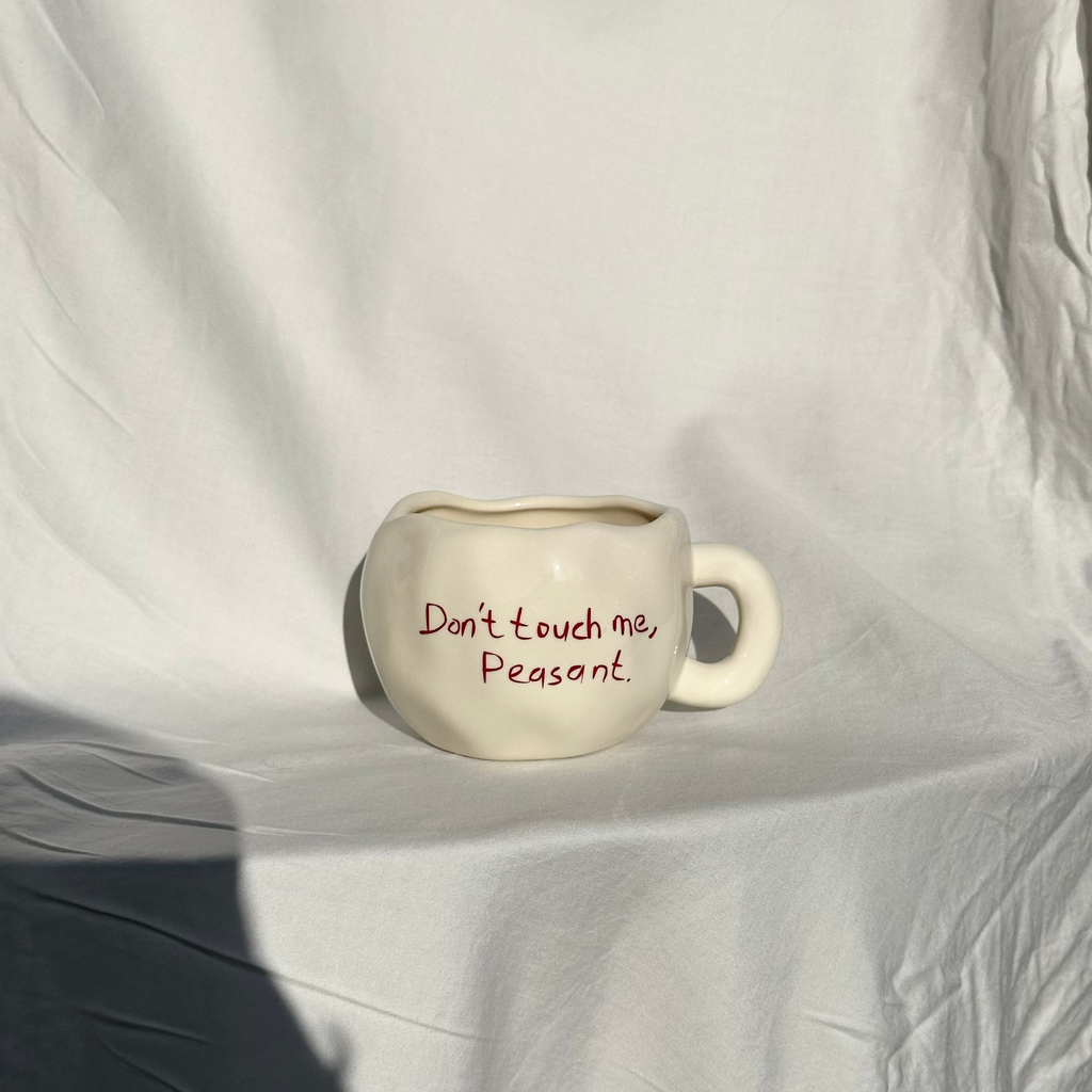 Don't touch me, peasant.